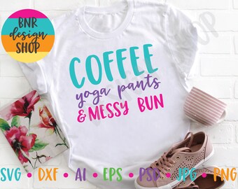 Coffee Yoga Pants and Messy Bun SVG File, Coffee SVG, SVG for Moms, Svg Cut File For Cricut Cutters or Vinyl Craft Cutting