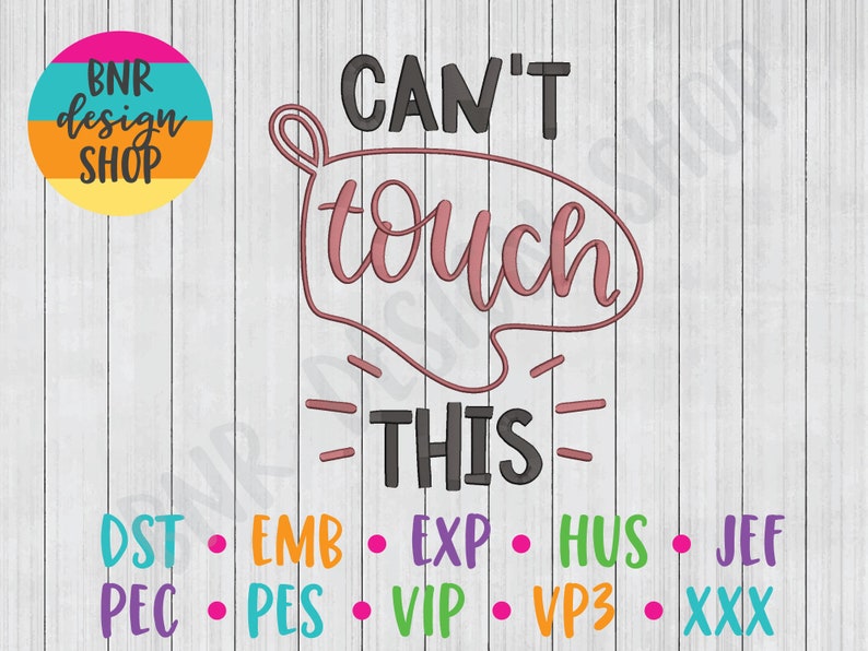 May include: A digital design file for embroidery featuring the text "CAN'T touch THIS" in black and pink lettering. The design is suitable for embroidery machines that use DST, EMB, EXP, HUS, JEF, PEC, PES, VIP, VP3, and XXX file formats.