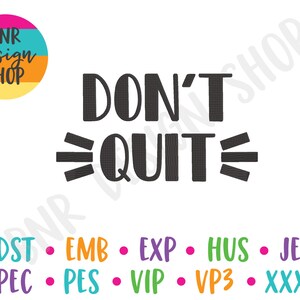 May include: Black and white graphic design with the text "DON'T QUIT" in bold, uppercase letters. The text is surrounded by three black lines on each side. Below the text are the words "DST", "EMB", "EXP", "HUS", "JEF", "PEC", "PES", "VIP", "VP3", and "XXX" in colorful text.