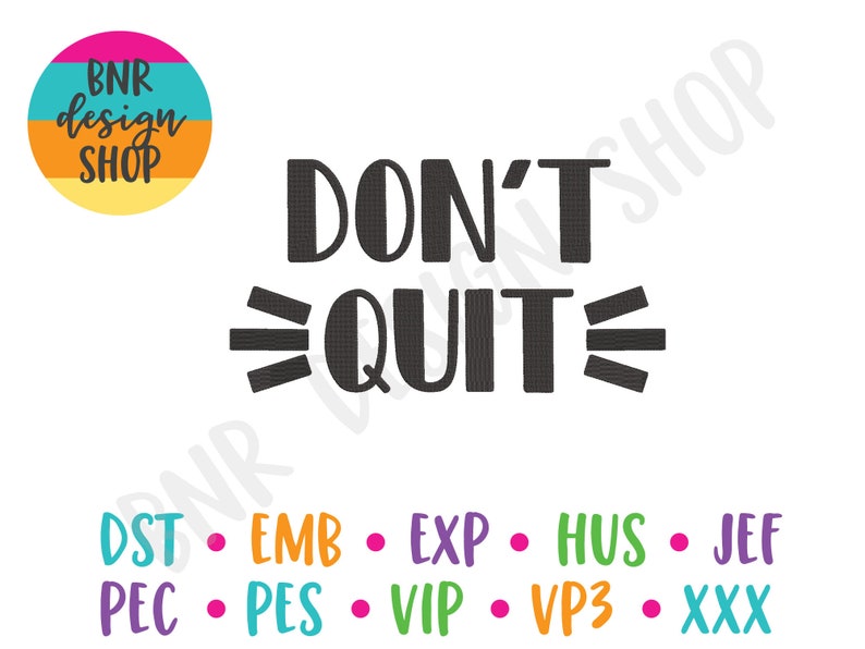 May include: Black and white graphic design with the text "DON'T QUIT" in bold, uppercase letters. The text is surrounded by three black lines on each side. Below the text are the words "DST", "EMB", "EXP", "HUS", "JEF", "PEC", "PES", "VIP", "VP3", and "XXX" in colorful text.