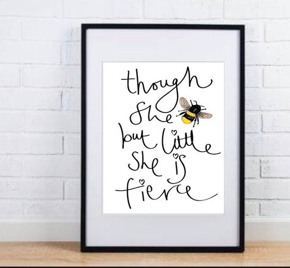Though She Be But Little She Is Fierce Print