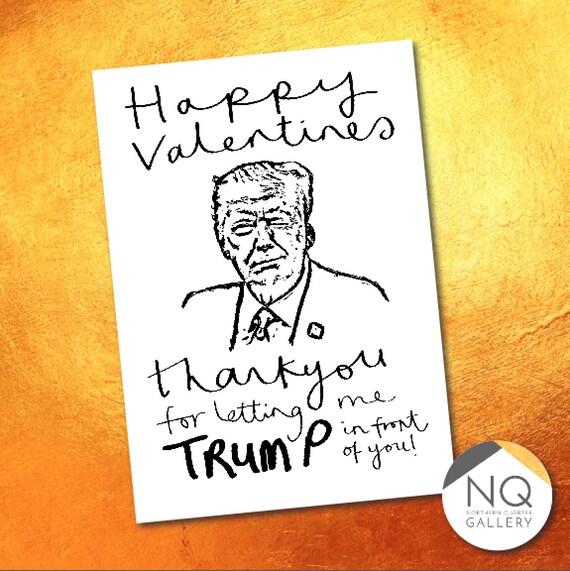 Thank you for letting me TRUMP in front of you - happy valentines