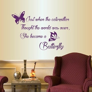 May include: Purple butterfly wall decal with the quote "Just when the caterpillar thought the world was over, she became a butterfly."