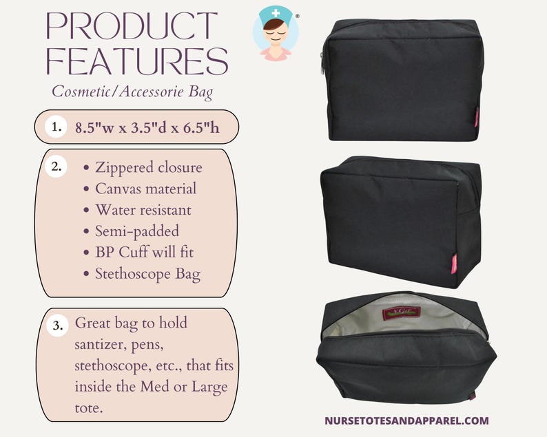 May include: Black cosmetic/accessorie bag with a zippered closure, canvas material, and water resistance. The bag is semi-padded and designed to fit a BP cuff and stethoscope. It measures 8.5"w x 3.5"d x 6.5"h. The bag is from NURSETOTESANDAPPAREL.COM.