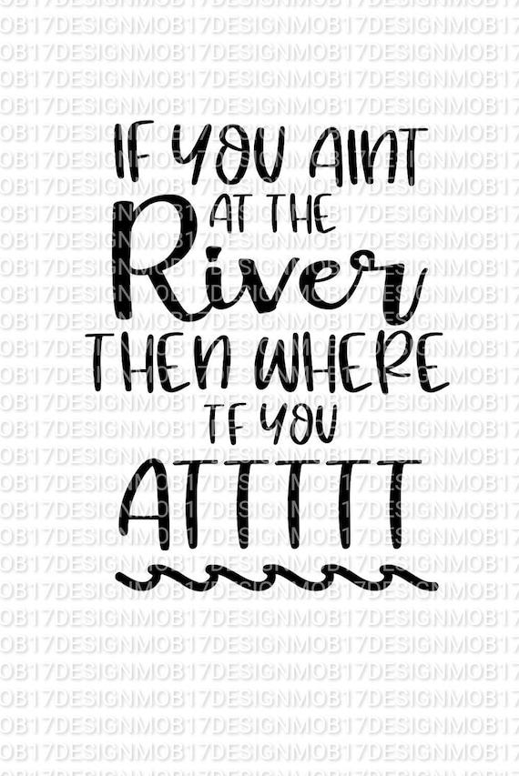 If You Ain't at the River Svg Etsy