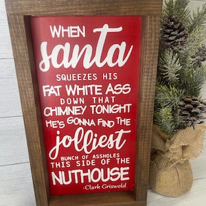 When Santa Squeezes His Fat White Ass, 7.5 x 13 wood sign, Christmas Vacation Movie Quote, Clark Griswold, National Lampoon, Nuthouse, Santa