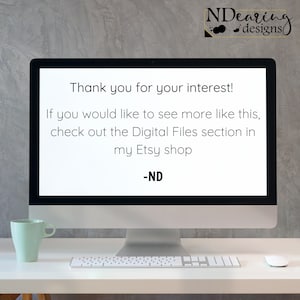 May include: A desktop computer displays text: "Thank you for your interest! If you would like to see more like this, check out the Digital Files section in my Etsy shop -ND." A light green mug and a white mouse are on the desk.