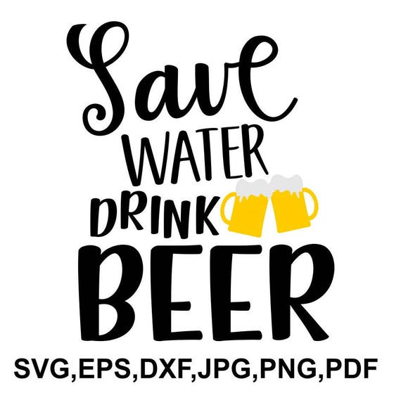 Download Save Water Drink Beer Svg File Beer Cricut File Funny Beer Etsy