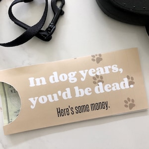 In Dog Years You'd Be Dead - Geburtstags-Geldhalter-Karte