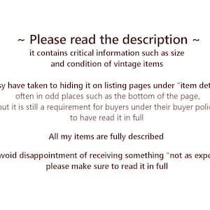 Peut inclure: Un graphique informatif blanc avec du texte brun fonc&eacute; qui indique : ~ Please read the description ~ it contains critical information such as size and condition of vintage items. Etsy have taken to hiding it on listing pages under item details.