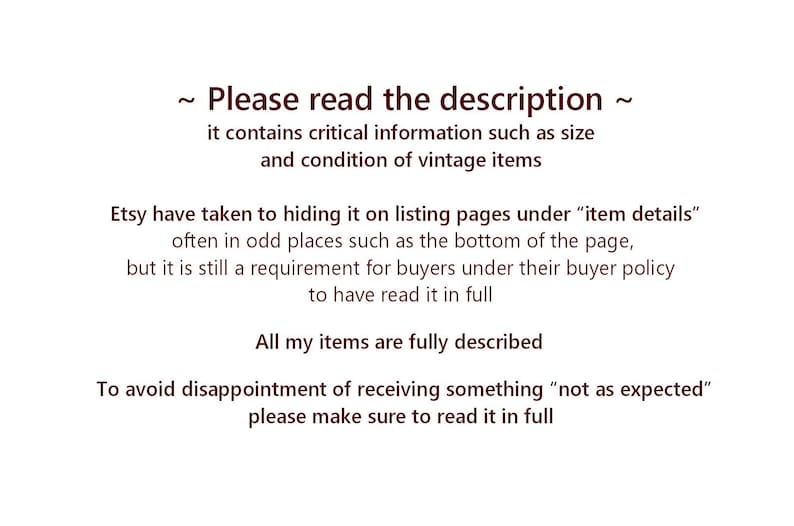 Peut inclure: Un graphique informatif blanc avec du texte brun fonc&eacute; qui indique : ~ Please read the description ~ it contains critical information such as size and condition of vintage items. Etsy have taken to hiding it on listing pages under item details.