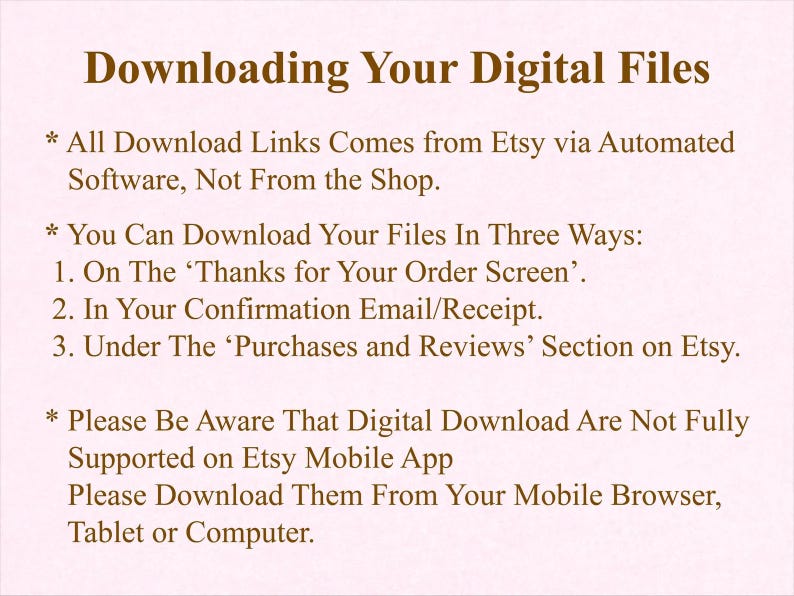 May include: An informational graphic with brown text on a light pink background titled Downloading Your Digital Files. It explains that download links come from Etsy, lists three ways to access files, and notes limited support on the mobile app.