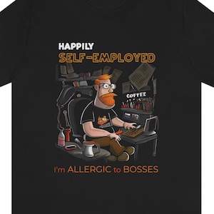Happily Self-employed - I&#39;m Allergic to Bosses - Funny Men&#39;s Unisex T-shirt