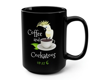 Coffee and Cockatoos Up at Six - Funny Parrot Black Coffee or Tea Mug, 15oz
