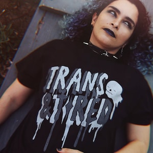 TRANS & TIRED Shirt - Light and Dark Grey Ink On Black T-shirt Screenprinted - Transgender Non-binary Queer LGBTQ+ Pride