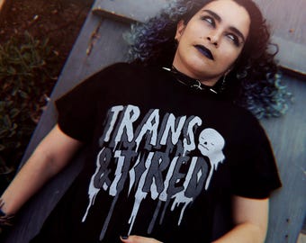 Trans & Tired Shirt - Unisex Screen Printed T-Shirt Grey Ink - Transgender Non-binary Genderqueer LGBTQ+ Queer Gay Pride Affirmation Cute