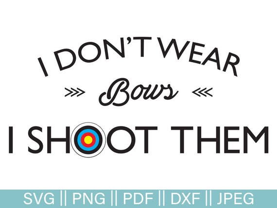 Bows Svg Hunting Svg Crossbow Svg I Don T Wear Bows Etsy