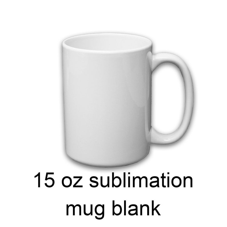 May include: White 15 oz sublimation mug blank. The mug is a standard size and shape with a rounded handle.