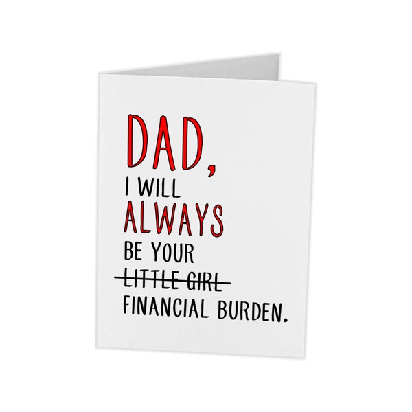 Birthday Fathers Day Card From Daughter Personalized | Funny Hilarious Cute Cards | Daddy Will Always Be Your Financial Burden |