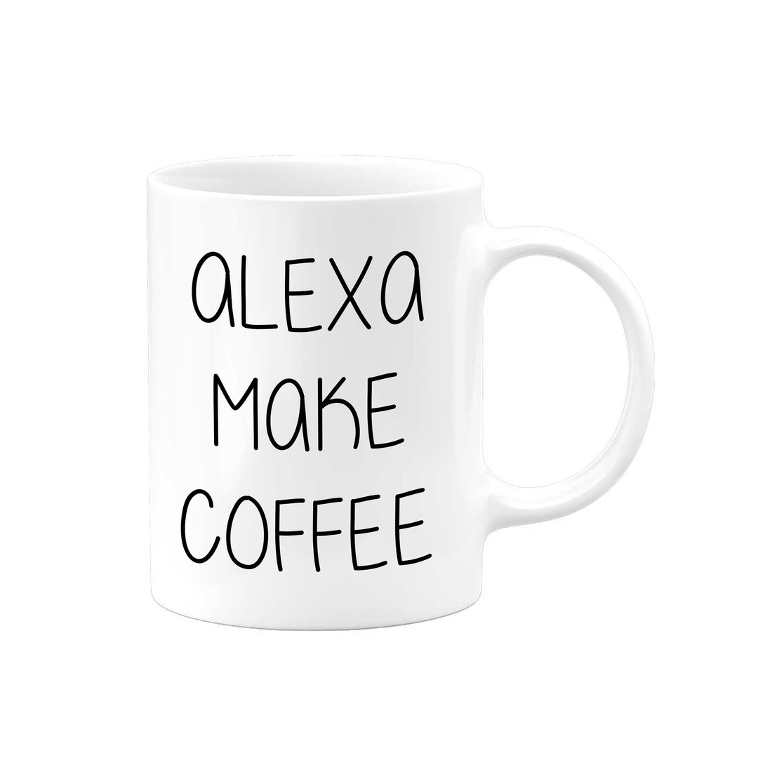 Alexa Make Coffee Novelty Gift Mug Coffee Tea Mug Gifts Etsy UK