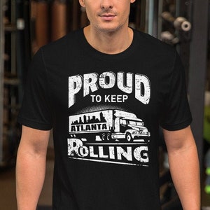 Truck Driver T Shirt, Proud to Keep Atlanta Rolling, Tractor Trailer, Big Rig Trucker Custom Cities, Skyline