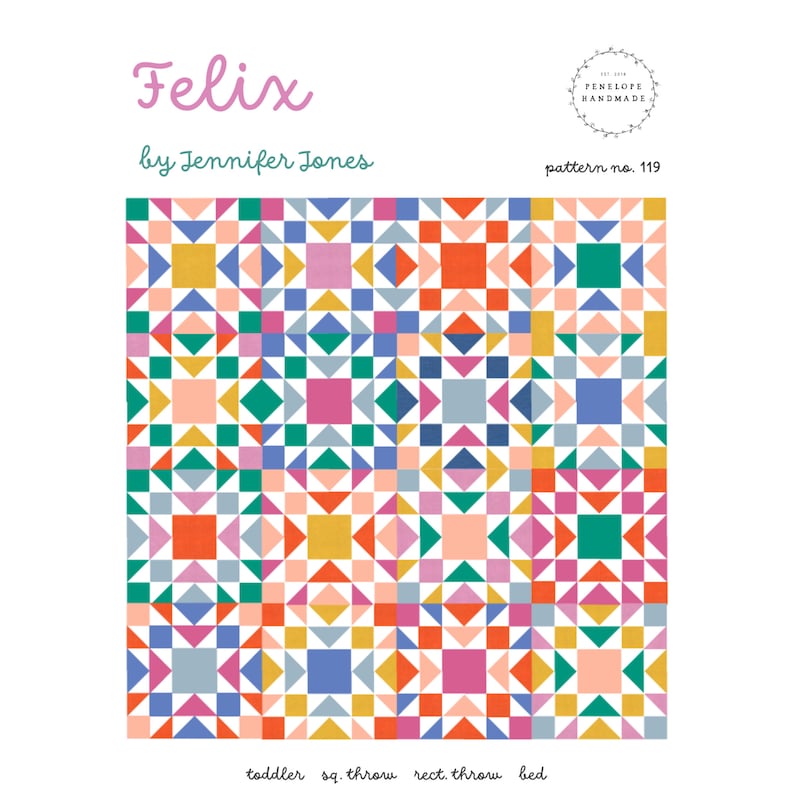 May include: A quilt pattern called "Felix" by Jennifer Jones, pattern number 119. The pattern features a colorful geometric design with squares, triangles, and rectangles in shades of red, orange, yellow, green, blue, and pink. The pattern is available in four sizes: toddler, square throw, rectangular throw, and bed.