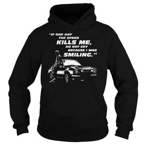 May include: Black hoodie with a white graphic of a car and text that reads "IF ONE DAY THE SPEED KILLS ME, DO NOT CRY BECAUSE I WAS SMILING."