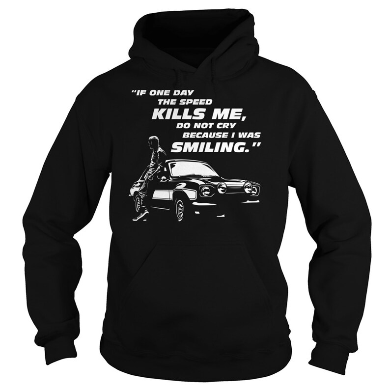 May include: Black hoodie with a white graphic of a car and text that reads "IF ONE DAY THE SPEED KILLS ME, DO NOT CRY BECAUSE I WAS SMILING."