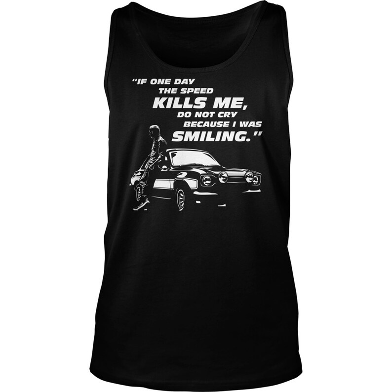 May include: Black tank top with a white graphic of a man standing on a car with the text "IF ONE DAY THE SPEED KILLS ME, DO NOT CRY BECAUSE I WAS SMILING."