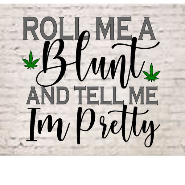Weed Svg File, Marijuana leaf Cut File, Roll me a blunt svg, tell me i'm pretty, cannibus 420 svg, pot leaf svg, funny sayings, weed quote