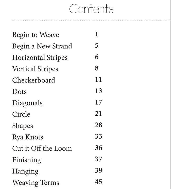 May include: A table of contents for a weaving book, listing topics such as "Begin to Weave", "Begin a New Strand", "Horizontal Stripes", "Vertical Stripes", "Checkerboard", "Dots", "Diagonals", "Circle", "Shapes", "Rya Knots", "Cut it Off the Loom", "Finishing", "Hanging", and "Weaving Terms" with corresponding page numbers.