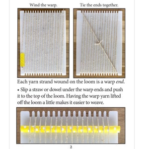 May include: A close-up of a weaving loom with yellow yarn wound around it. The yarn is tied together at the top and a straw is placed under the yarn to hold it in place. The text "Wind the warp." and "Tie the ends together." is visible in the image. The text "Each yarn strand wound on the loom is a warp end." is also visible. The text "Slip a straw or dowel under the warp ends and push it to the top of the loom. Having the warp yarn lifted off the loom a little makes it easier to weave." is also visible.