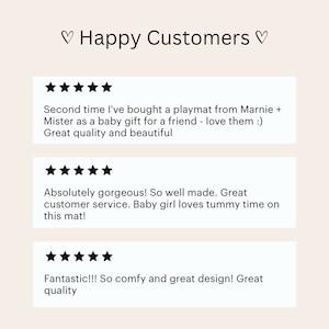 May include: Three customer reviews with five star ratings for a playmat. The reviews highlight the quality, comfort, and design of the playmat. The first review states "Second time I've bought a playmat from Marnie + Mister as a baby gift for a friend - love them :) Great quality and beautiful". The second review states "Absolutely gorgeous! So well made. Great customer service. Baby girl loves tummy time on this mat!" The third review states "Fantastic!!! So comfy and great design! Great quality".