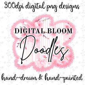 May include: A digital design featuring the text "DIGITAL BLOOM Doodles" in a floral design. The design includes the text "300dpi digital png designs" and "hand-drawn & hand-painted" in a script font. The color palette is primarily pink and white.