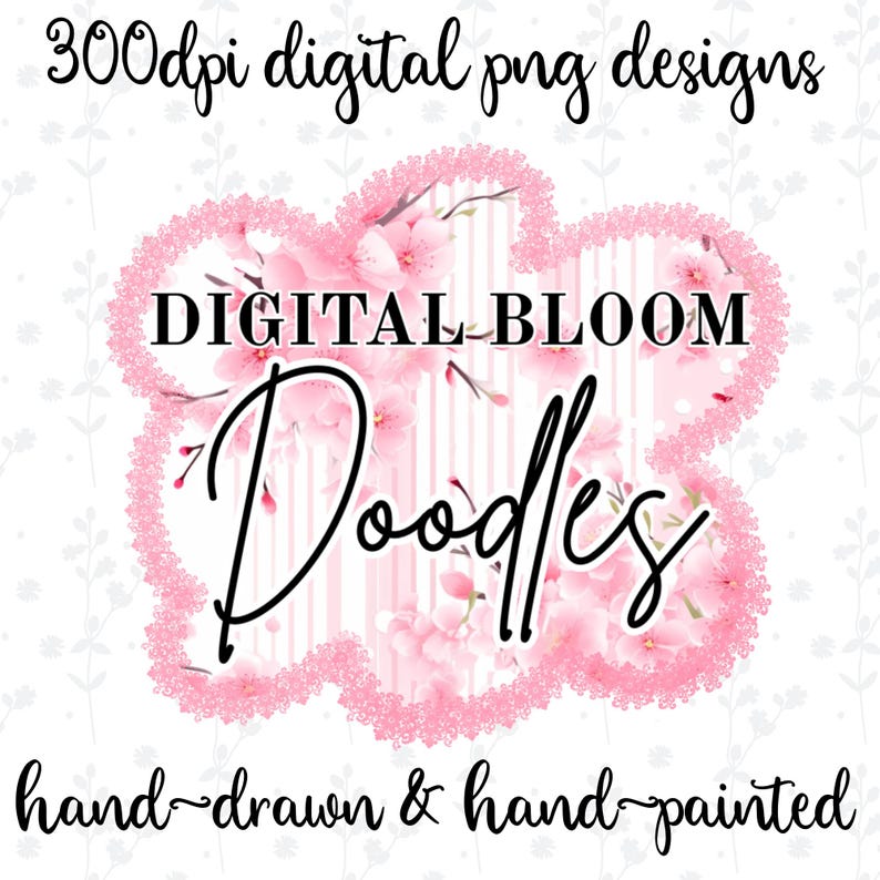 May include: A digital design featuring the text "DIGITAL BLOOM Doodles" in a floral design. The design includes the text "300dpi digital png designs" and "hand-drawn & hand-painted" in a script font. The color palette is primarily pink and white.
