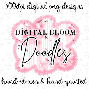 May include: A digital design graphic with the text "300dpi digital png designs" at the top and "hand-drawn & hand-painted" at the bottom. The central design features the words "DIGITAL BLOOM Doodles" in a floral-themed design with pink blossoms.