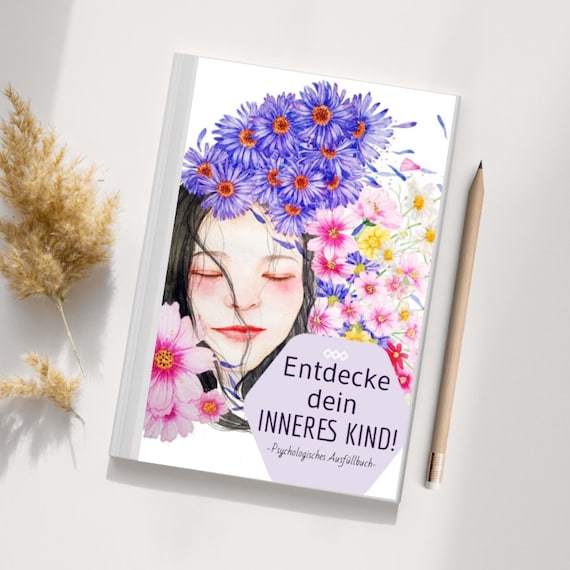 Entdecke dein inneres Kind-das psychologische Ausfüllbuch-eine Selbsthilfe bei Burnout, Depressionen, Borderline, Angststörung, Panik
