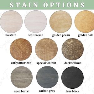 May include: Image showcasing wood stain options. The text "STAIN OPTIONS" is at the top. Circular samples display various colors: no stain, whitewash, golden pecan, golden oak, early american, special walnut, dark walnut, aged barrel, carbon gray, and true black.