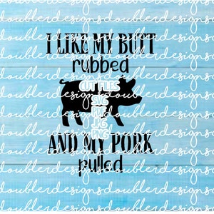 I Like My Butt Rubbed and My Pork Pulled - Cut / Print File for small business and personal use, Cricut, Silhouette, SVG, PDF, JPG