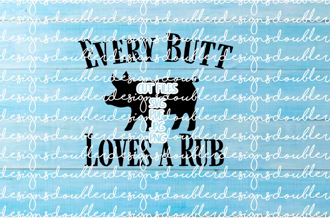 Every Butt Loves A Rub Cut File for Small Business and Personal Use ...