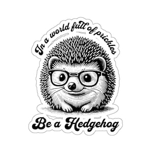 In a World Full of Prickles Be a Hedgehog Sticker, Hedgehog Sticker, Cute Hedgehog Sticker, Hedgehog Waterbottle Sticker, Hedgehog Lover
