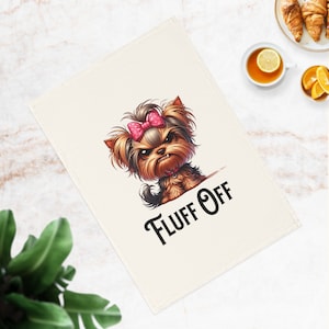 Fluff Off Yorkie Dog Organic Cotton Tea Towel, Yorkshire Terrier Tea Towel, Yorkie Mom Gift, Yorkie Kitching Towel, Yorkie Lover Gift