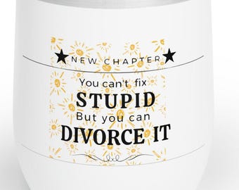Funny Divorce Gift Chill Wine Tumbler, Friend Getting Divorce Insulated Cup, You Can't Fix Stupid But You Can Divorce It, Sarcastic Wine
