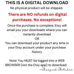 May include: Text on a white background with a decorative image of yarn and scissors. The text reads: "THIS IS A DIGITAL DOWNLOAD. No physical product will be shipped. There are NO refunds on digital purchases. No exceptions! Once the purchase is complete, Etsy will email you your downloads where you can instantly download OR You can download your product any time in your Etsy account under your purchase history Note: You MUST be logged into a WEB BROWSER (not the Etsy app) to download. -Sheepish Stitches"