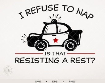 Police SVG - I refuse to nap - Is that resisting a rest? SVG - digital download - baby cop - police - blue line - resisting arrest