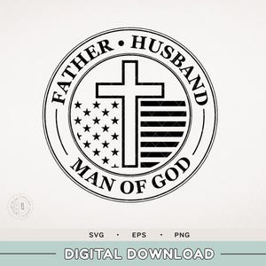 May include: Circular black and white graphic with the words "FATHER • HUSBAND" at the top and "MAN OF GOD" at the bottom. A cross is centered over a design with stars and stripes. The words "DIGITAL DOWNLOAD" are at the bottom.