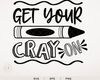 School SVG - Get your Cray On - crayon - color - artist - back to school SVG - digital download - DIY tshirt for school days