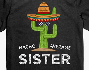 Nacho Average Sister T-Shirt | Funny Cactus Sister Gift