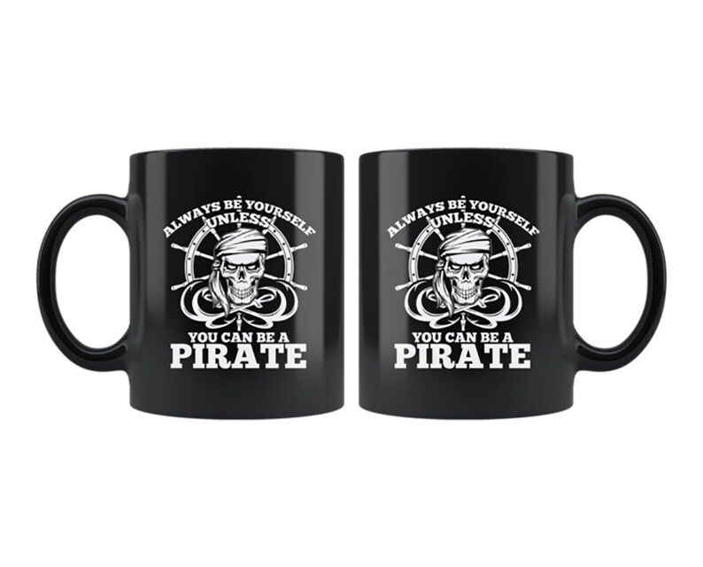 Pirate Coffee Mug Always Be Yourself Unless You Can Be A Pirate Cup