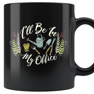Gardening Mug For Women Gardeners | Cute Garden Lover Gift Ideas | I&#39;ll Be In My Office Gardening Saying Design